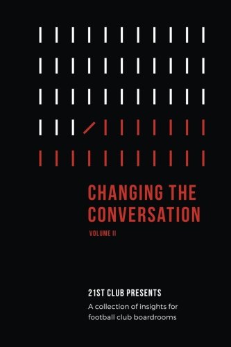 Changing The Conversation: Volume II: 21st Club Presents a Collection of Insights for Football Club Boardrooms von CreateSpace Independent Publishing Platform