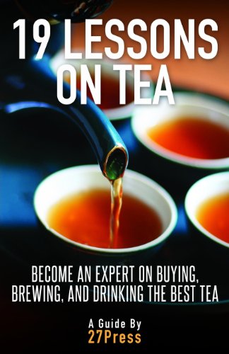 19 Lessons On Tea: Become an Expert on Buying, Brewing, and Drinking the Best Tea von 27press