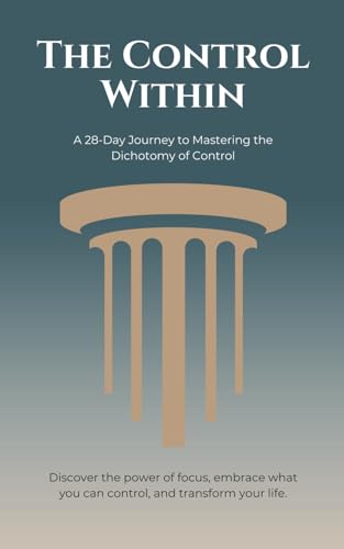 The Control Within: A 28‑Day Journey to Mastering the Dichotomy of Control The Control Within: A 28‑Day Journey to Mastering the Dichotomy of Control von Independently published