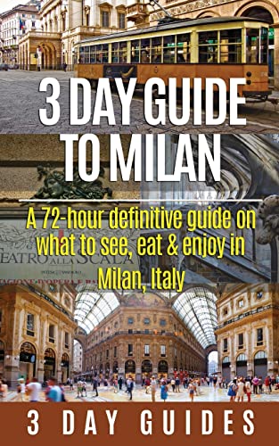 3 Day Guide to Milan: A 72-hour Definitive Guide on What to See, Eat and Enjoy in Milan, Italy (3 Day Travel Guides, Band 17) von CREATESPACE