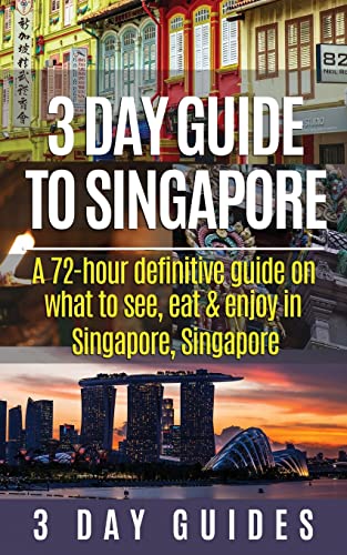 3 Day Guide to Singapore: A 72-hour Definitive Guide on What to See, Eat and Enjoy in Singapore, Singapore (3 Day Travel Guides, Band 12)