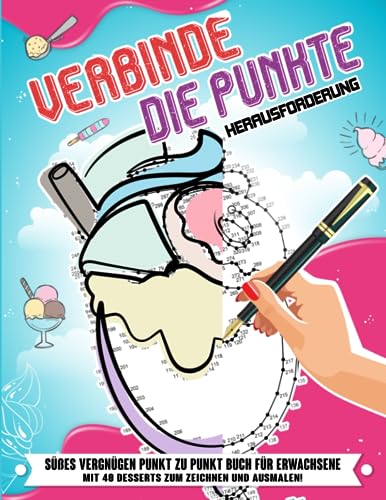 Verbinde die Punkte Herausforderung: Süßes Vergnügen Punkt zu Punkt Buch für Erwachsene: Mit 40 Desserts zum Zeichnen und Ausmalen! von Independently published