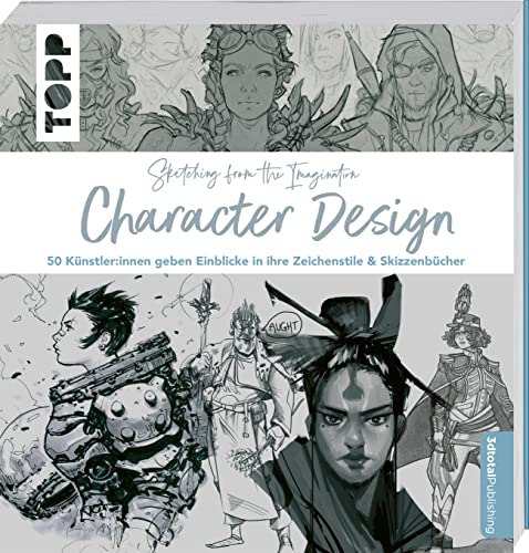 Sketching from the Imagination: Character Design: 50 Künstler:innen geben Einblicke in ihre Zeichenstile & Skizzenbücher