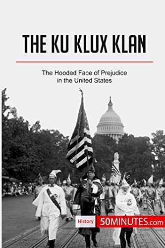 The Ku Klux Klan: The Hooded Face of Prejudice in the United States (History)