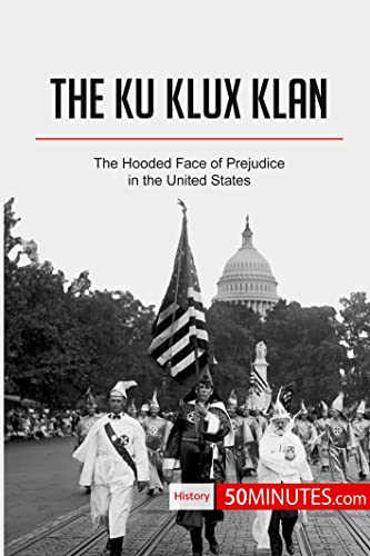 The Ku Klux Klan: The Hooded Face of Prejudice in the United States (History) The Ku Klux Klan: The Hooded Face of Prejudice in the United States (History) von 50Minutes.com