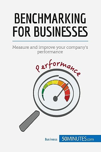 Benchmarking for Businesses: Measure and improve your company's performance (Management & Marketing, Band 4) von 50 MINUTES