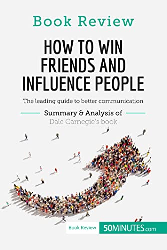 How to Win Friends and Influence People by Dale Carnegie: The leading guide to better communication (Book Review) von 50Minutes.com
