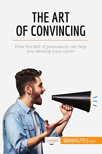 The Art of Convincing: How the skill of persuasion can help you develop your career (Coaching)