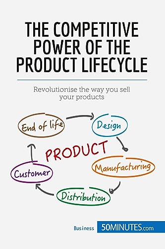 The Competitive Power of the Product Lifecycle: Revolutionise the way you sell your products (Management & Marketing, Band 2)