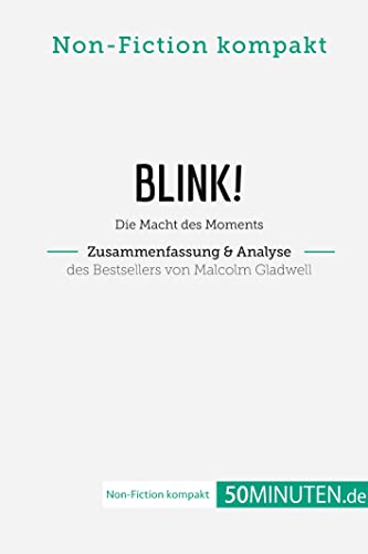 Blink! Zusammenfassung & Analyse des Bestsellers von Malcolm Gladwell: Die Macht des Moments (Non-Fiction kompakt)