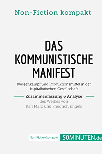 Das Kommunistische Manifest. Zusammenfassung & Analyse des Werkes von Karl Marx und Friedrich Engels: Klassenkampf und Produktionsmittel in der kapitalistischen Gesellschaft (Non-Fiction kompakt)