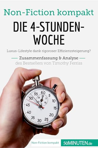 Die 4-Stunden-Woche. Zusammenfassung & Analyse des Bestsellers von Timothy Ferriss: Luxus-Lifestyle dank rigoroser Effizienzsteigerung? (Non-Fiction kompakt)