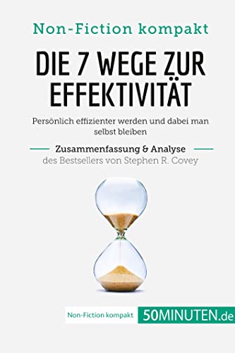 Die 7 Wege zur Effektivität. Zusammenfassung & Analyse des Bestsellers von Stephen R. Covey: Persönlich effizienter werden und dabei man selbst bleiben (Non-Fiction kompakt) von 50Minuten.de