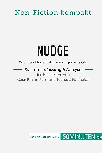 Nudge von Cass R. Sunstein und Richard H. Thaler (Zusammenfassung & Analyse): Wie man kluge Entscheidungen anstößt (Non-Fiction kompakt)