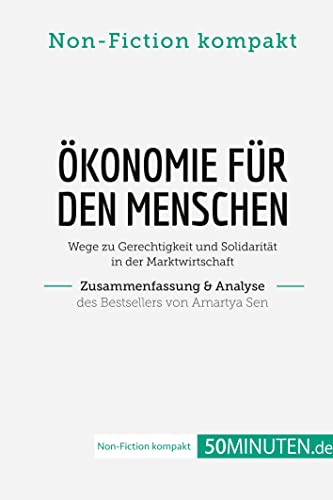 Ökonomie für den Menschen. Zusammenfassung & Analyse des Bestsellers von Amartya Sen: Wege zu Gerechtigkeit und Solidarität in der Marktwirtschaft (Non-Fiction kompakt) von 50Minuten.de