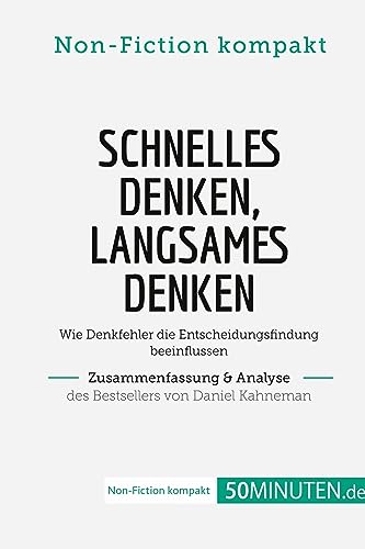 Schnelles Denken, langsames Denken. Zusammenfassung & Analyse des Bestsellers von Daniel: Wie Denkfehler die Entscheidungsfindung beeinflussen (Non-Fiction kompakt)