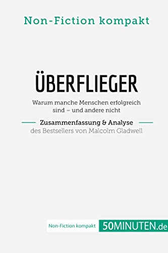 Überflieger. Zusammenfassung & Analyse des Bestsellers von Malcolm Gladwell: Warum manche Menschen erfolgreich sind – und andere nicht (Non-Fiction kompakt)