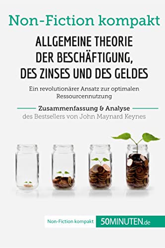 Allgemeine Theorie der Beschäftigung, des Zinses und des Geldes. Zusammenfassung & Analyse des Bestsellers von John Maynard Keynes: Ein revolutionärer ... Ressourcennutzung (Non-Fiction kompakt) Allgemeine Theorie der Beschäftigung, des Zinses und des Geldes. Zusammenfassung & Analyse des Bestsellers von John Maynard Keynes: Ein revolutionärer ... Ressourcennutzung (Non-Fiction kompakt) von 50Minuten.de