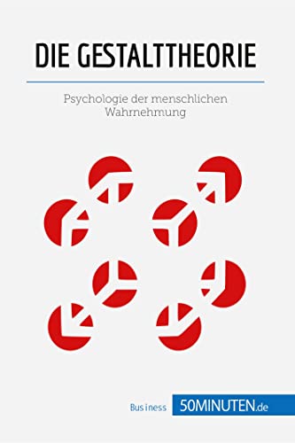 Die Gestalttheorie: Psychologie der menschlichen Wahrnehmung (Management und Marketing) von 50Minuten.de