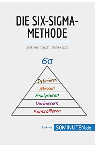 Die Six-Sigma-Methode: Streben nach Perfektion (Management und Marketing)