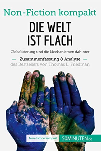 Die Welt ist flach. Zusammenfassung & Analyse des Bestsellers von Thomas L. Friedman: Globalisierung und die Mechanismen dahinter (Non-Fiction kompakt) Die Welt ist flach. Zusammenfassung & Analyse des Bestsellers von Thomas L. Friedman: Globalisierung und die Mechanismen dahinter (Non-Fiction kompakt)