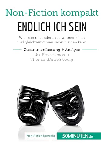 Endlich ICH sein. Zusammenfassung & Analyse des Bestsellers von Thomas d‘Ansembourg: Authentizität statt Selbstaufgabe (Non-Fiction kompakt)