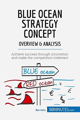 Blue Ocean Strategy Concept - Overview & Analysis: Achieve success through innovation and make the competition irrelevant (Management & Marketing, Band 16) von 50 MINUTES