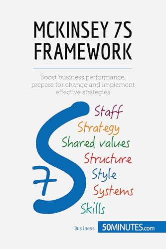 McKinsey 7S Framework: Boost business performance, prepare for change and implement effective strategies (Management & Marketing, Band 19)