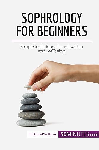Sophrology for Beginners: Simple techniques for relaxation and wellbeing (Health & Wellbeing)