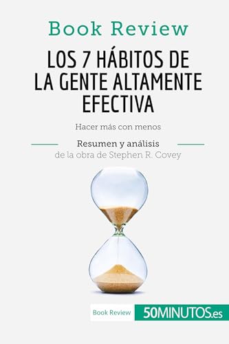 Los 7 hábitos de la gente altamente efectiva de Stephen R. Covey (Análisis de la obra): Hacer más con menos (Book Review) von 50Minutos.es