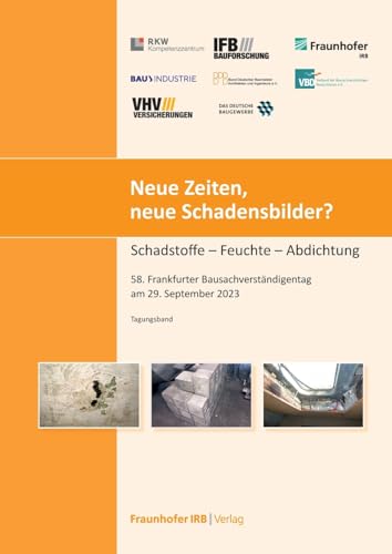 Neue Zeiten, neue Schadenbilder?.: Schadstoffe – Feuchte – Abdichtung.: Schadstoffe - Feuchte - Abdichtung 58. Frankfurter Bausachverständigentag am 29. September 2023