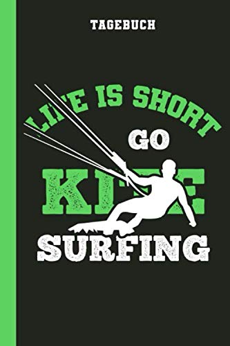 Tagebuch Life Is Short Go Kitesurfing: Kitesurfen Kiten Kiteboarding (Kitesurfen Ausrüstung, Band 1)