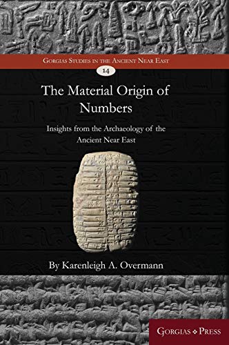 The Material Origin of Numbers: Insights from the Archaeology of the Ancient Near East The Material Origin of Numbers: Insights from the Archaeology of the Ancient Near East von Gorgias Press