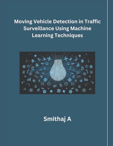 Moving Vehicle Detection in Traffic Surveillance Using MaMoving Vehicle Detection in Traffic Surveillance Using Machine Learning Techniqueschine Learning Techniques von Mohd Abdul Hafi