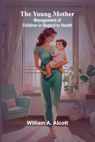 The Young Mother: Management of Children in Regard to Health von Alpha Edition