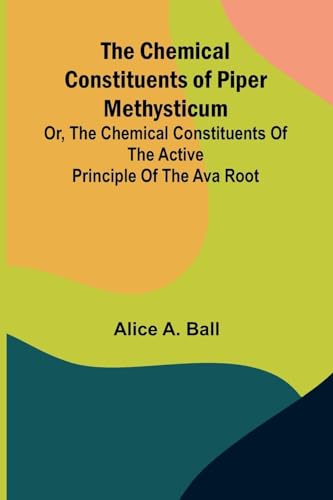 The Chemical Constituents of Piper Methysticum; Or, The Chemical Constituents of the Active Principle of the Ava Root von Alpha Edition