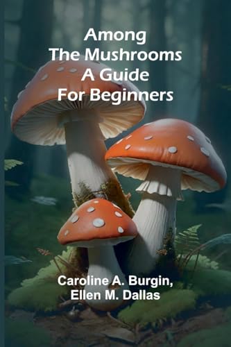 Among the Mushrooms: A Guide For Beginners von Alpha Edition