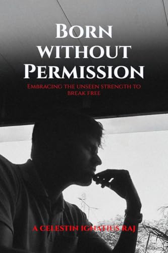 Born Without Permission: Embracing the Unseen Strength to Break Free von Notion Press