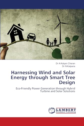 Harnessing Wind and Solar Energy through Smart Tree Design: Eco-Friendly Power Generation through Hybrid Turbine and Solar Solutions von LAP LAMBERT Academic Publishing