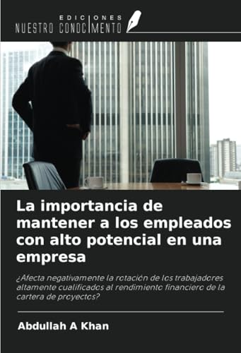 La importancia de mantener a los empleados con alto potencial en una empresa: ¿Afecta negativamente la rotación de los trabajadores altamente ... financiero de la cartera de proyectos? La importancia de mantener a los empleados con alto potencial en una empresa: ¿Afecta negativamente la rotación de los trabajadores altamente ... financiero de la cartera de proyectos? von Ediciones Nuestro Conocimiento