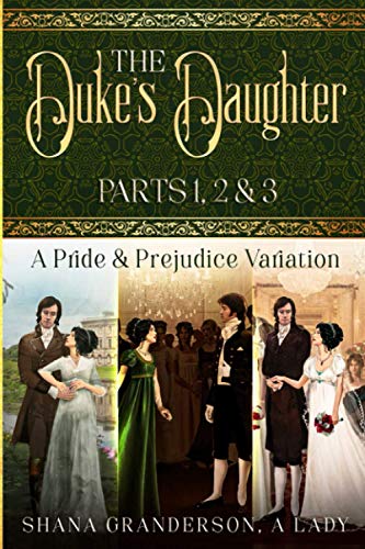 The Duke's Daughter: Parts 1, 2 & 3: A Pride and Prejudice Variation
