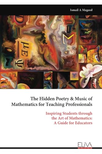 The Hidden Poetry & Music of Mathematics for Teaching Professionals: Inspiring Students through the Art of Mathematics: A Guide for Educators von Eliva Press