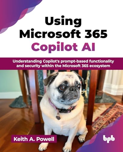 Using Microsoft 365 Copilot AI: Understanding Copilot's prompt-based functionality and security within the Microsoft 365 ecosystem (English Edition) von BPB Publications