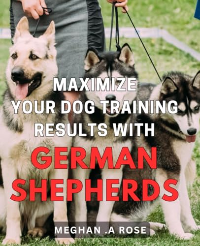 Maximize Your Dog Training Results with German Shepherds: Revolutionize Your Canine Education and Achieve Optimal Success with German Shepherd Training Techniques. von Independently published