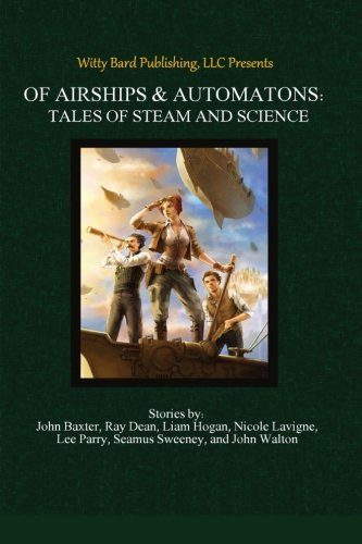 Of Airships & Automatons: Tales of Steam and Science von CreateSpace Independent Publishing Platform