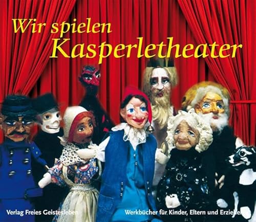 Wir spielen Kasperletheater: Die Bedeutung des Kasperlespiel, die Herstellung von Puppen und Bühne und zehn kleine Szenen (Werkbücher für Kinder, Eltern und Erzieher) von Freies Geistesleben GmbH