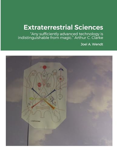 Extraterrestrial Sciences: "Any sufficiently advanced technology is indistinguishable from magic." Arthur C. Clarke von Lulu.com