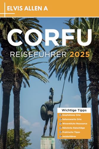 Corfu Reiseführer 2025: Entdecken Sie wie ein Einheimischer mit fachmännischen Reiserouten (Entdecke die Welt 2025 - German Edition, Band 13) von Independently published