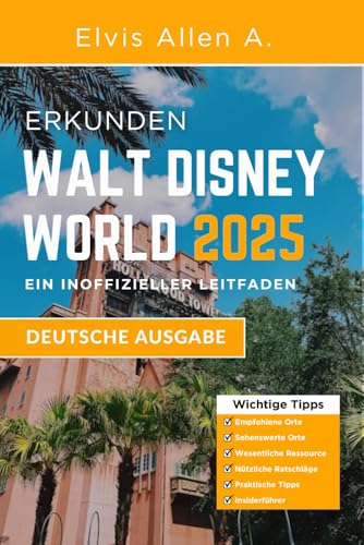 Erkundung Walt Disney World 2025: Der lokale Reiseführer (ein inoffizieller Reiseführer) (Entdecke die Welt 2025 - German Edition, Band 2)