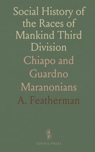 Social History of the Races of Mankind Third Division: Chiapo and Guardno Maranonians von Sothis Press